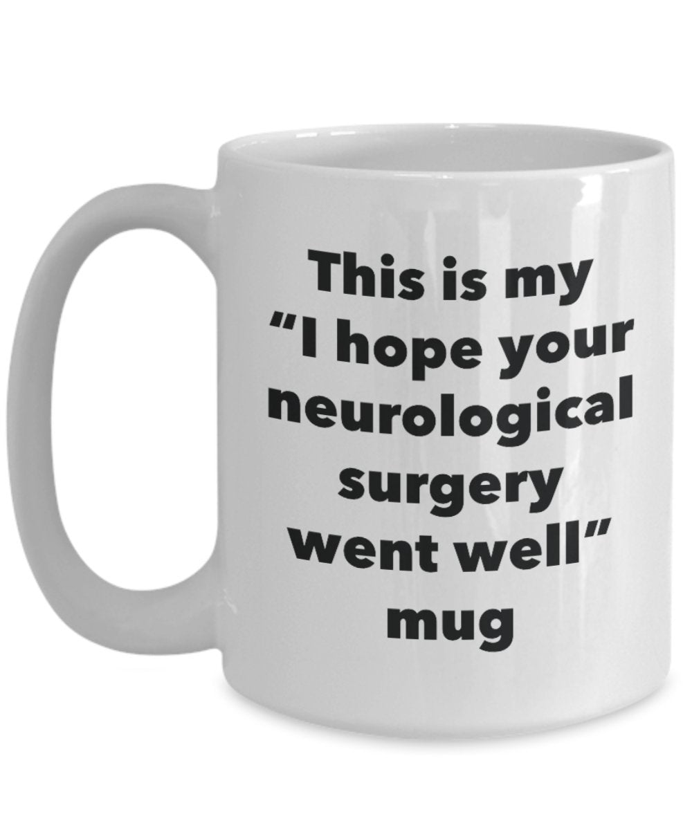 This is My "I Hope Your Neurological Surgery Went Well" Mug - Funny Tea Hot Cocoa Coffee Cup - Novelty Birthday Christmas Anniversary Gag Gifts Idea