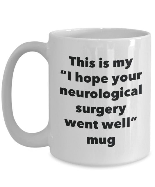 This is My "I Hope Your Neurological Surgery Went Well" Mug - Funny Tea Hot Cocoa Coffee Cup - Novelty Birthday Christmas Anniversary Gag Gifts Idea