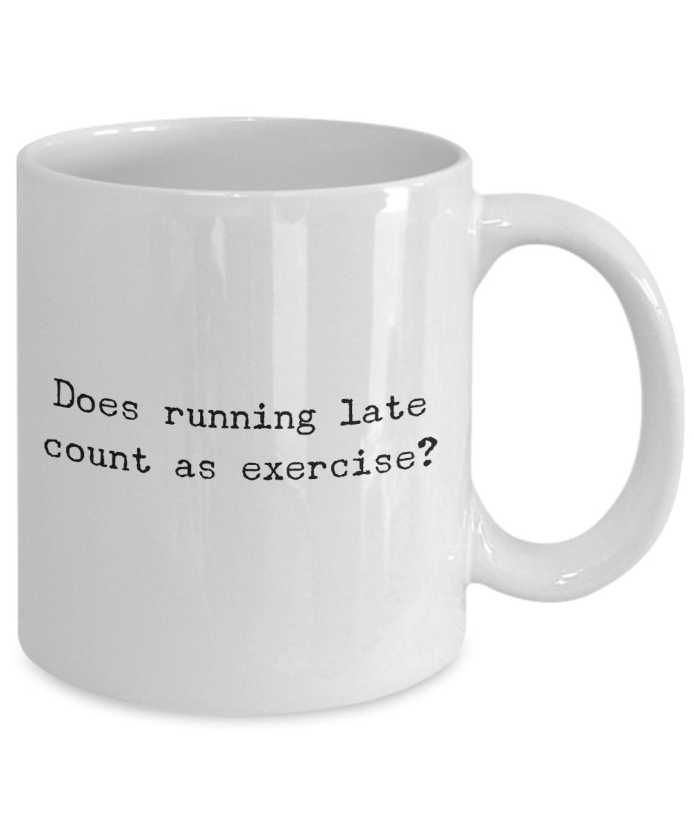 Exercise Coffee Mug - Does Running Late count as Exercise? - Funny Coffee Mug - Unique Gifts Idea