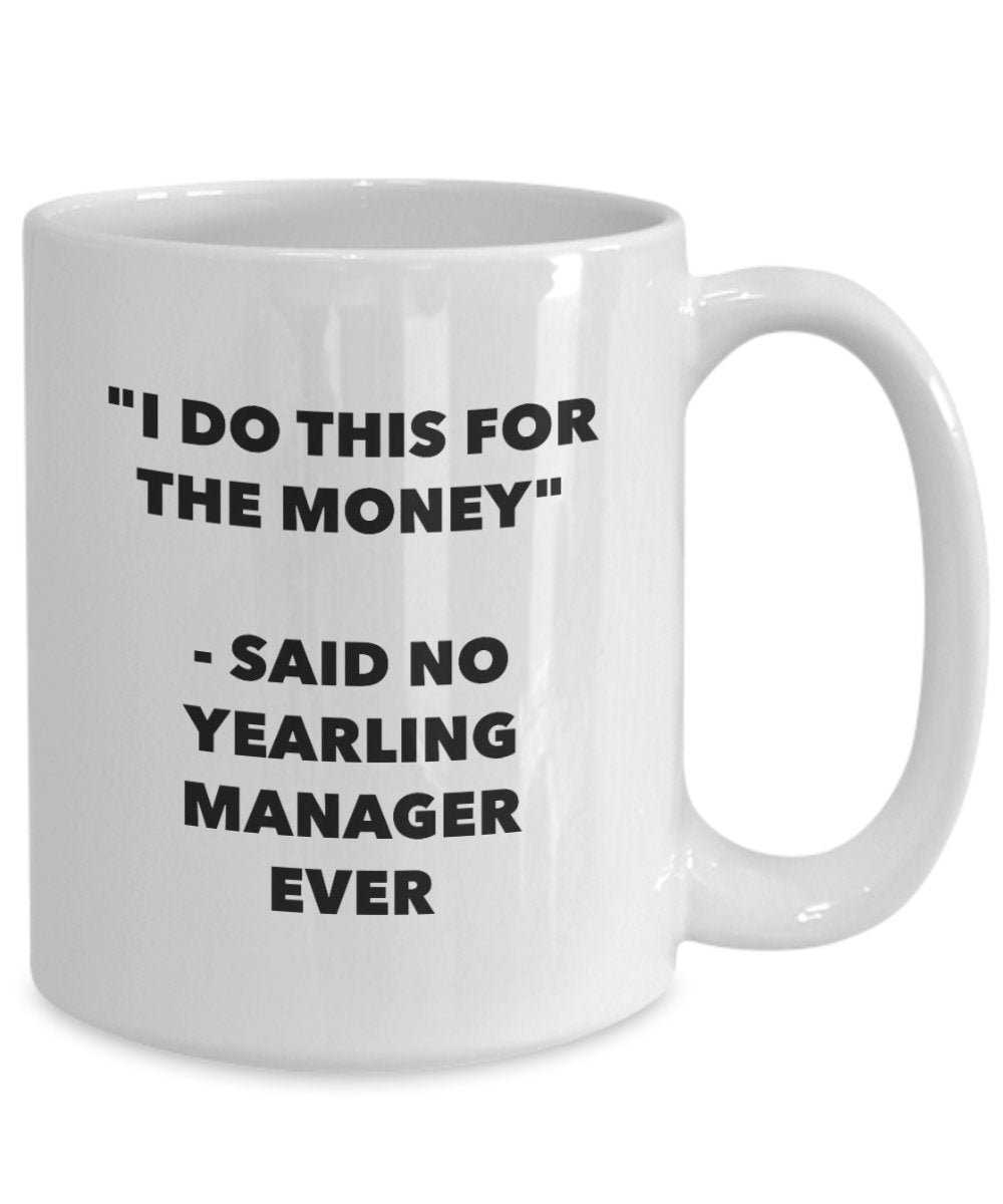 I Do This for the Money - Said No Yearling Manager Ever Mug - Funny Tea Cocoa Coffee Cup - Birthday Christmas Gag Gifts Idea