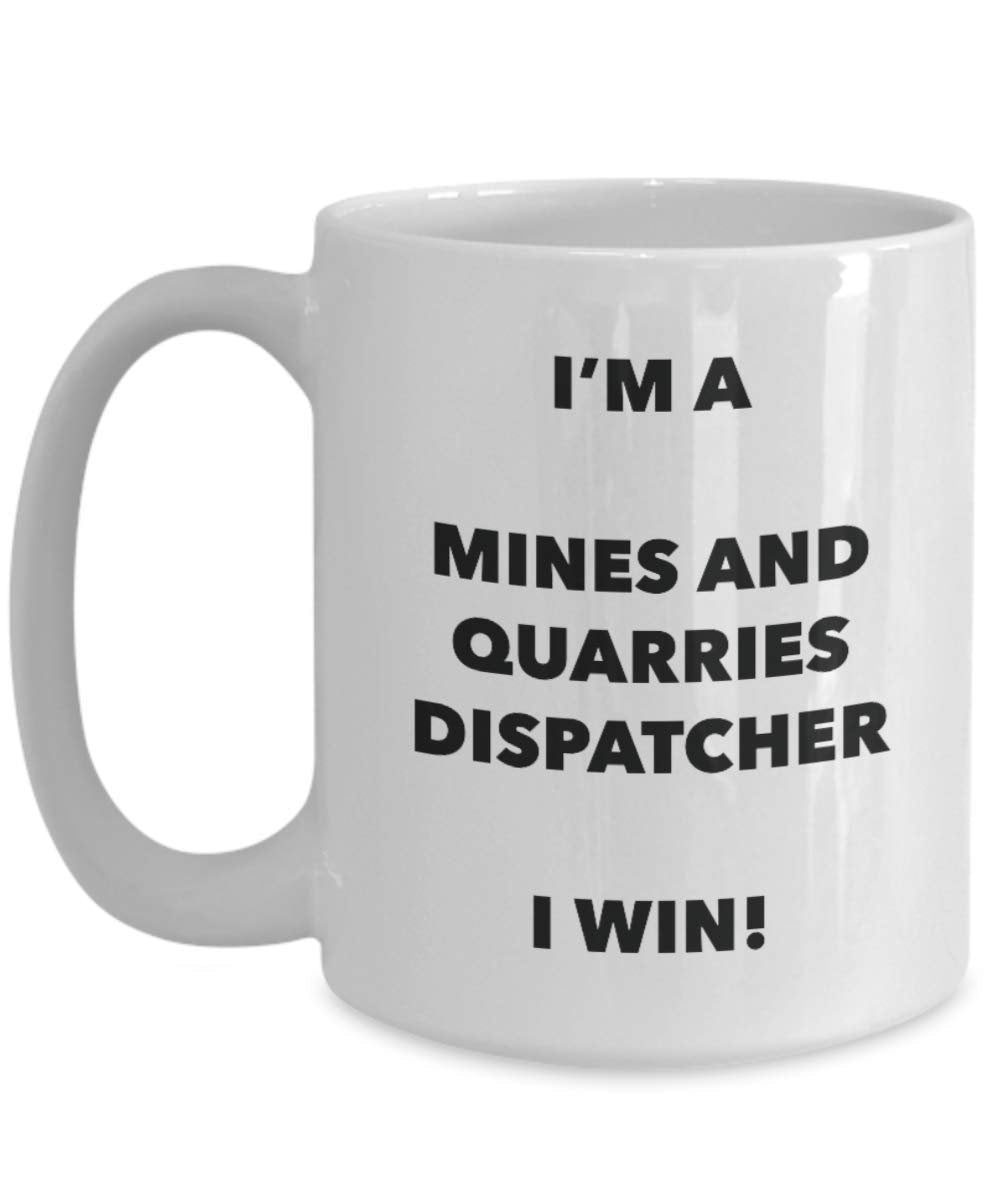 I'm a Mines And Quarries Dispatcher Mug I win - Funny Coffee Cup - Novelty Birthday Christmas Gag Gifts Idea