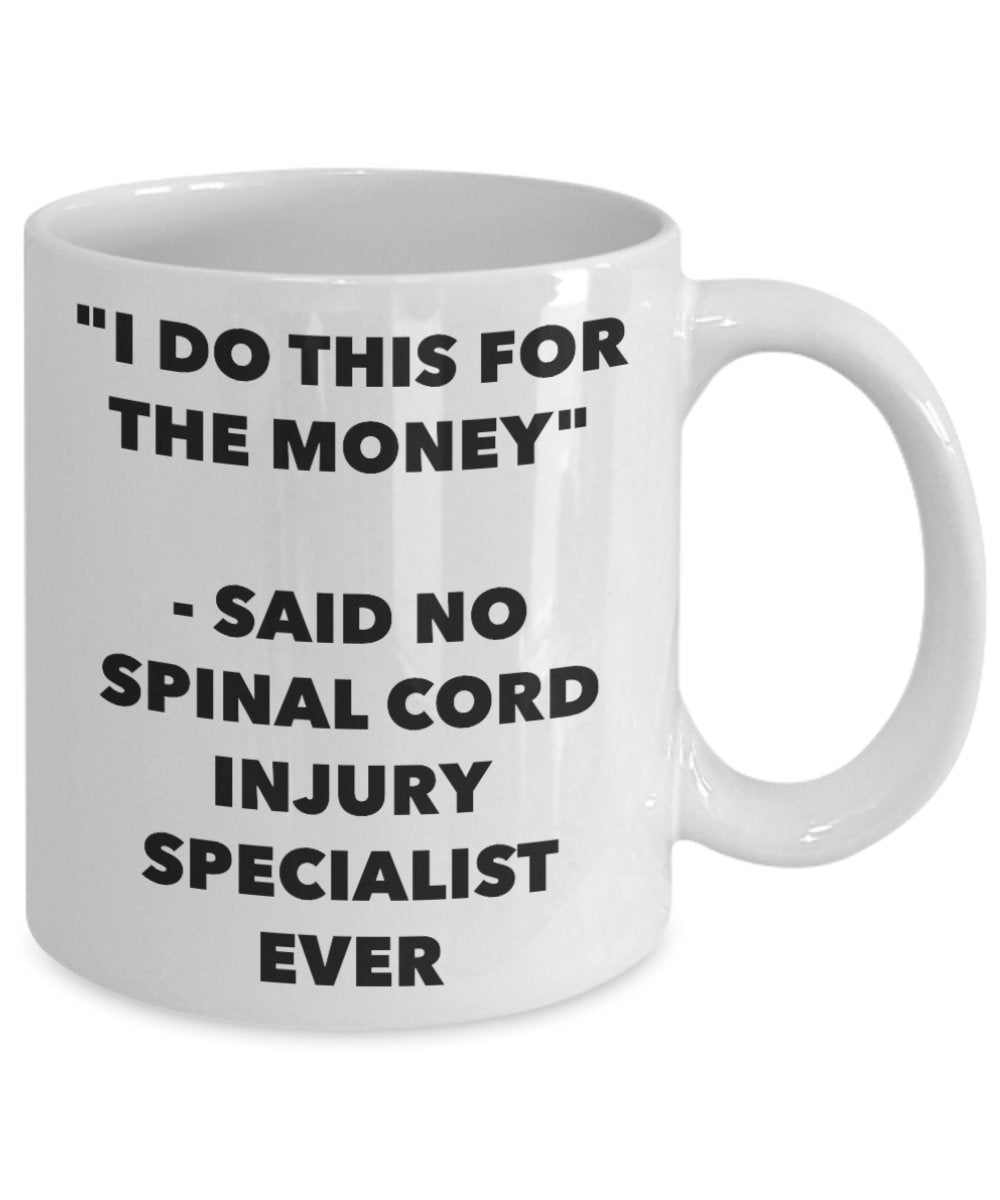 "I Do This for the Money" - Said No Spinal Cord Injury Specialist Ever Mug - Funny Tea Hot Cocoa Coffee Cup - Novelty Birthday Christmas Anniversary G
