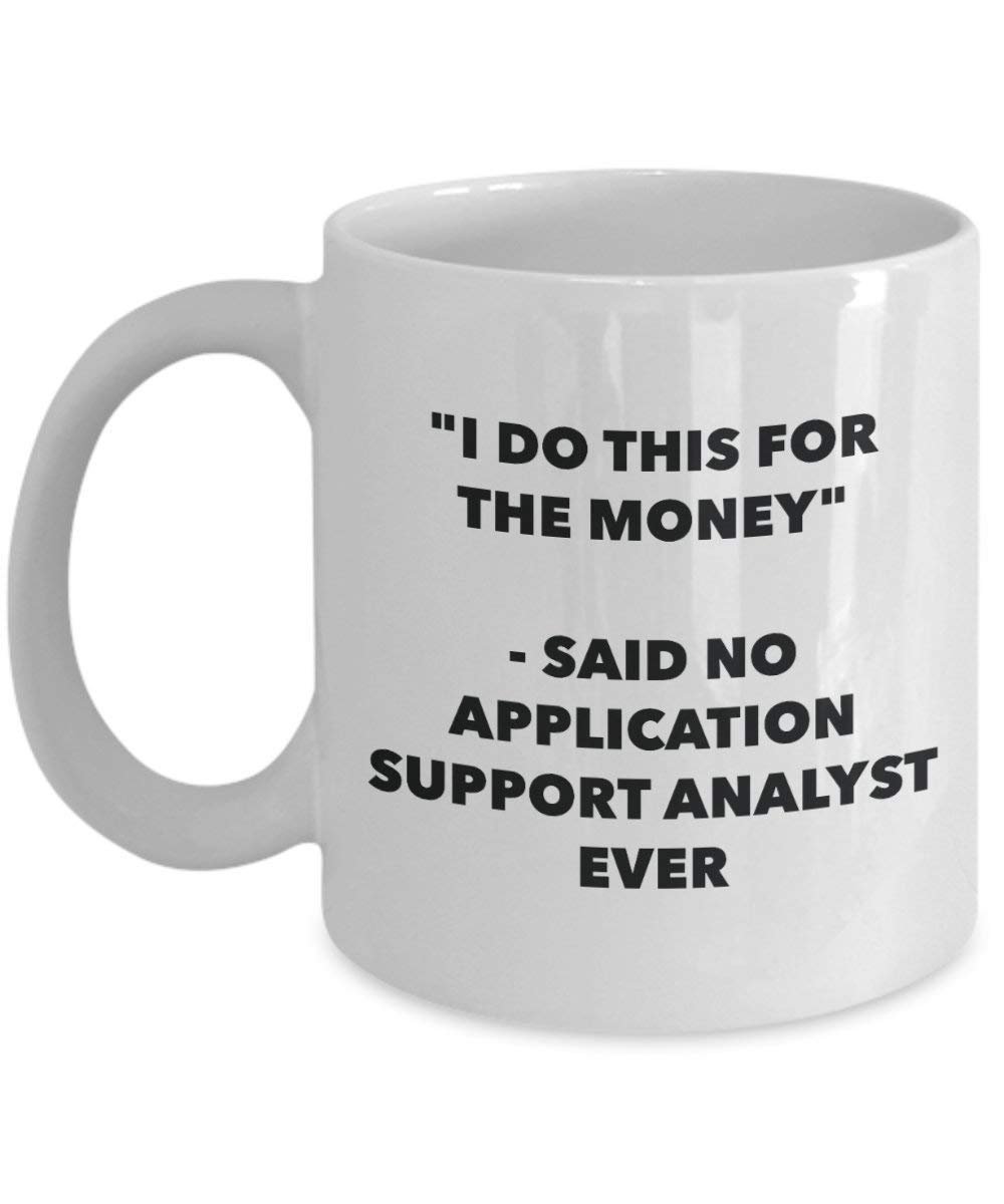 I Do This for the Money - Said No Application Support Analyst Ever Mug - Funny Coffee Cup - Novelty Birthday Christmas Gag Gifts Idea