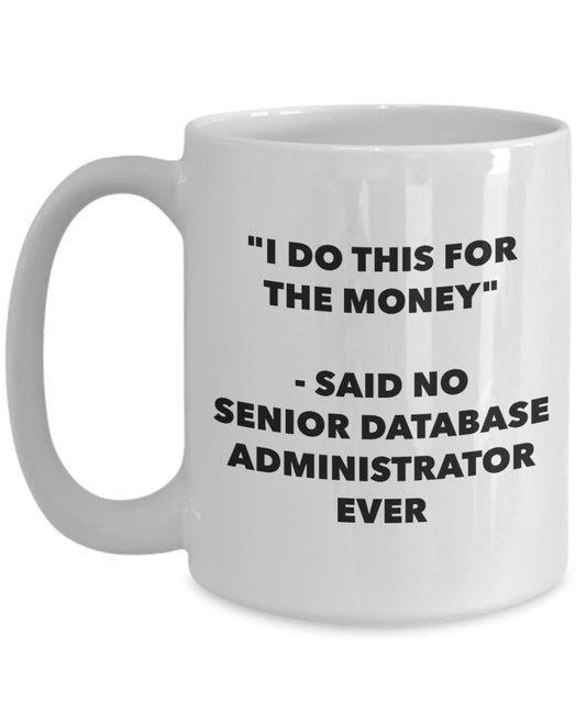 "I Do This for the Money" - Said No Senior Database Administrator Ever Mug - Funny Tea Hot Cocoa Coffee Cup - Novelty Birthday Christmas Anniversary G