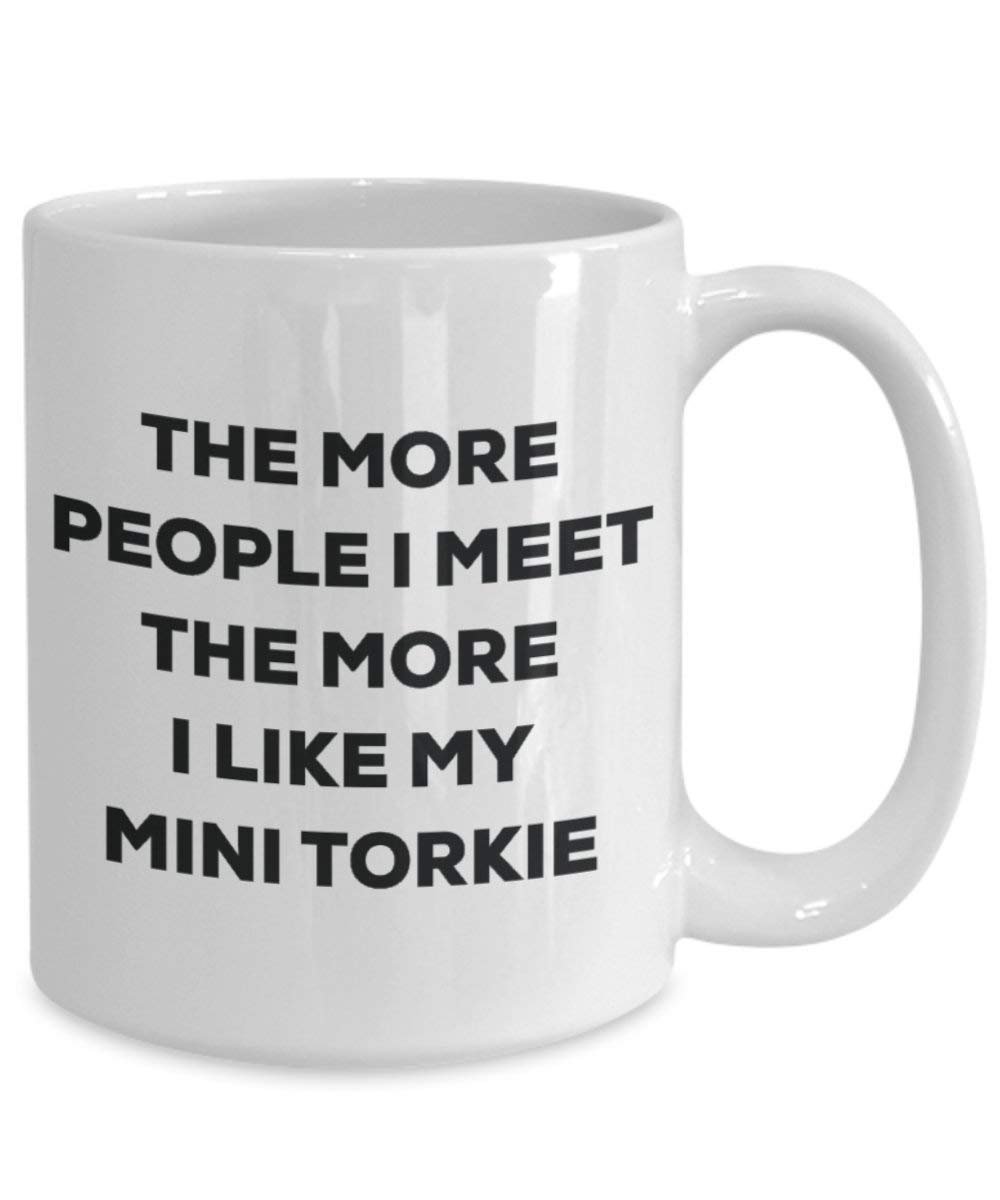 The more people I meet the more I like my Mini Torkie Mug - Funny Coffee Cup - Christmas Dog Lover Cute Gag Gifts Idea