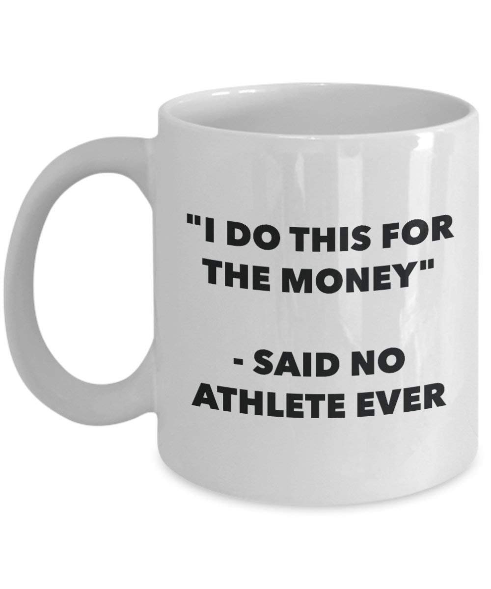 I Do This for the Money - Said No Athlete Ever Mug - Funny Coffee Cup - Novelty Birthday Christmas Gag Gifts Idea