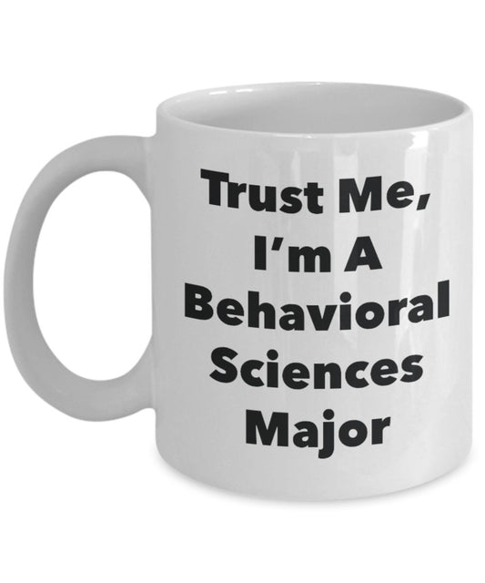 Trust Me, I'm A Behavioral Sciences Major Mug - Funny Tea Hot Cocoa Coffee Cup - Novelty Birthday Christmas Anniversary Gag Gifts Idea
