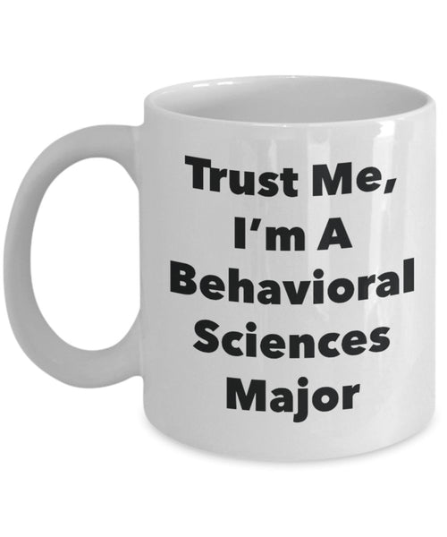 Trust Me, I'm A Behavioral Sciences Major Mug - Funny Tea Hot Cocoa Coffee Cup - Novelty Birthday Christmas Anniversary Gag Gifts Idea