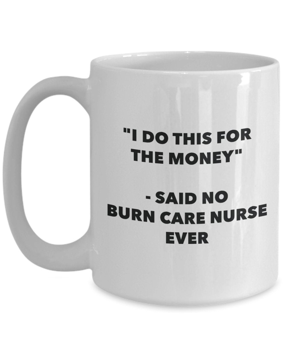 "I Do This for the Money" - Said No Burn Care Nurse Ever Mug - Funny Tea Hot Cocoa Coffee Cup - Novelty Birthday Christmas Anniversary Gag Gifts Idea