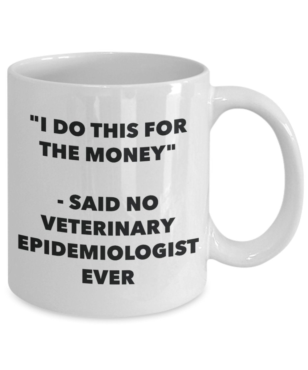 I Do This for the Money - Said No Veterinary Epidemiologist Ever Mug - Funny Tea Hot Cocoa Coffee Cup - Novelty Birthday Christmas Gag Gifts Idea