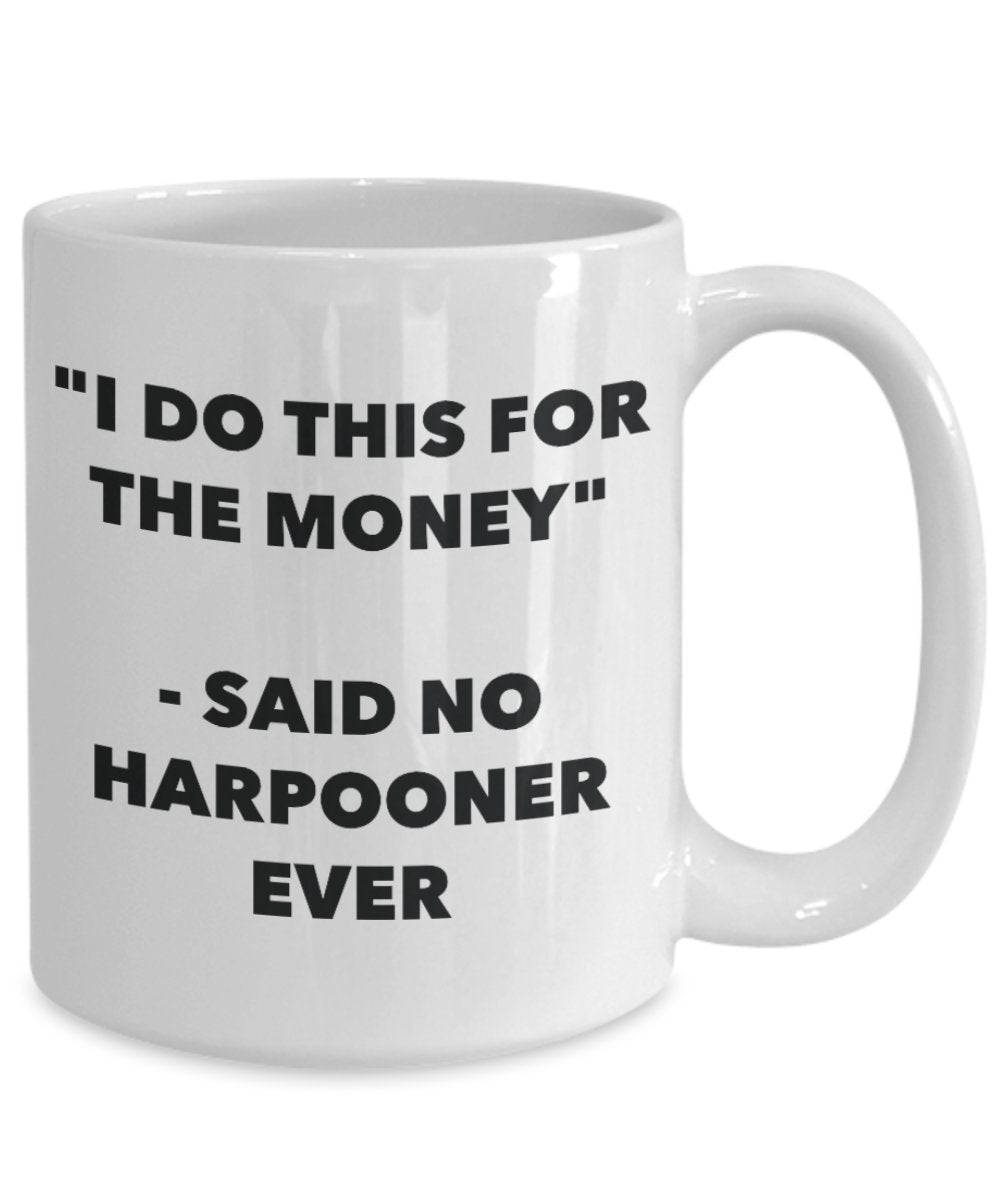 "I Do This for the Money" - Said No Harpooner Ever Mug - Funny Tea Hot Cocoa Coffee Cup - Novelty Birthday Christmas Anniversary Gag Gifts Idea
