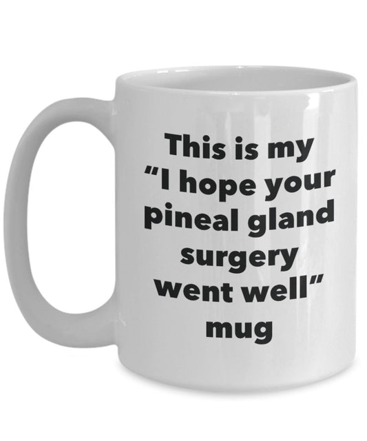 This is My "I Hope Your Pineal Gland Surgery Went Well" Mug - Funny Tea Hot Cocoa Coffee Cup - Novelty Birthday Christmas Anniversary Gag Gifts Idea