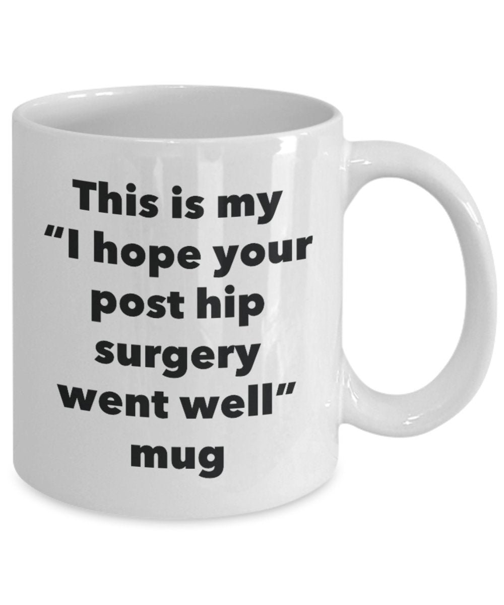 This is My "I Hope Your Post Hip Surgery Went Well" Mug - Funny Tea Hot Cocoa Coffee Cup - Novelty Birthday Christmas Anniversary Gag Gifts Idea