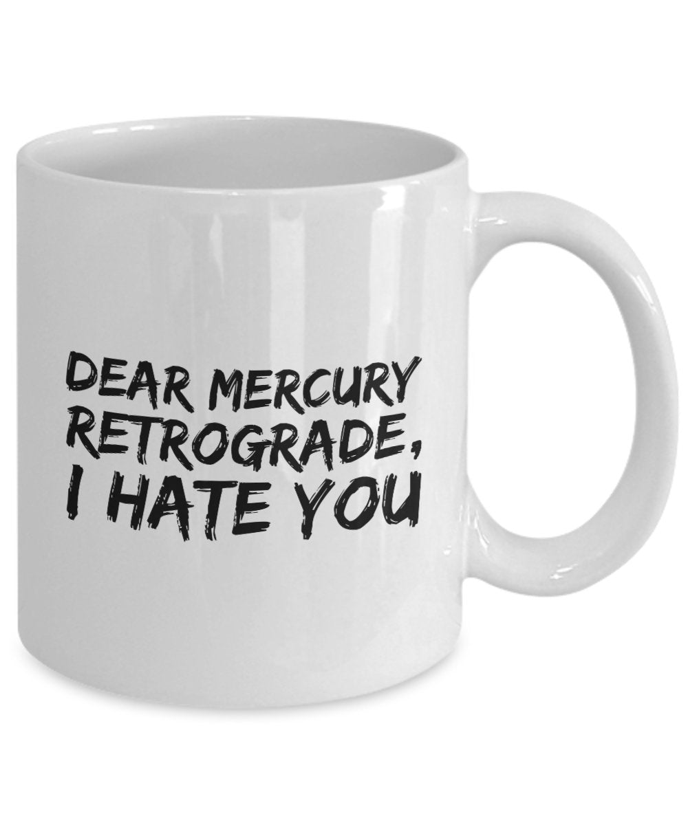 I Hate You Mug - Dear Mercury Retrograde I Hate You - Funny Coffee Mug - Unique Ceramic Gift Idea