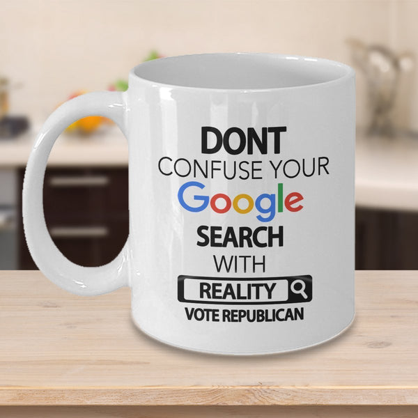 Republican Mug - Vote Republican - Don't Confuse Your Google Search With Reality Vote Republican - Republican Gifts