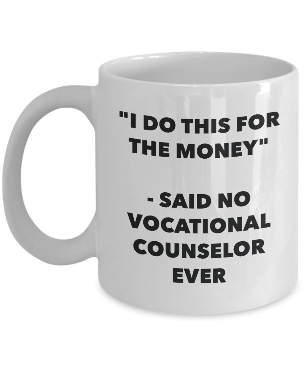 I Do This for the Money - Said No Vocational Counselor Ever Mug - Funny Tea Hot Cocoa Coffee Cup - Novelty Birthday Christmas Anniversary Gag Gifts