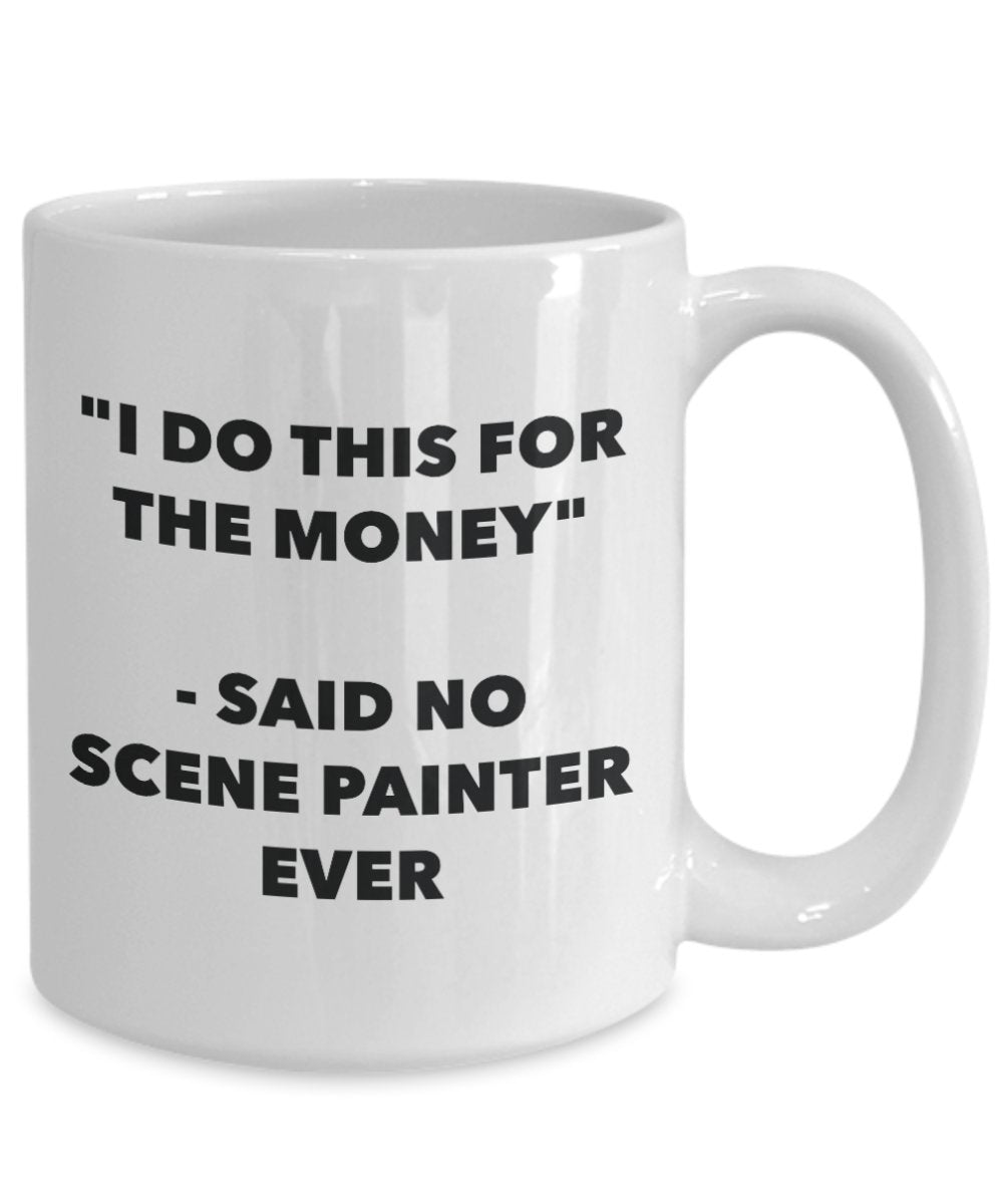 "I Do This for the Money" - Said No Scene Painter Ever Mug - Funny Tea Hot Cocoa Coffee Cup - Novelty Birthday Christmas Anniversary Gag Gifts Idea