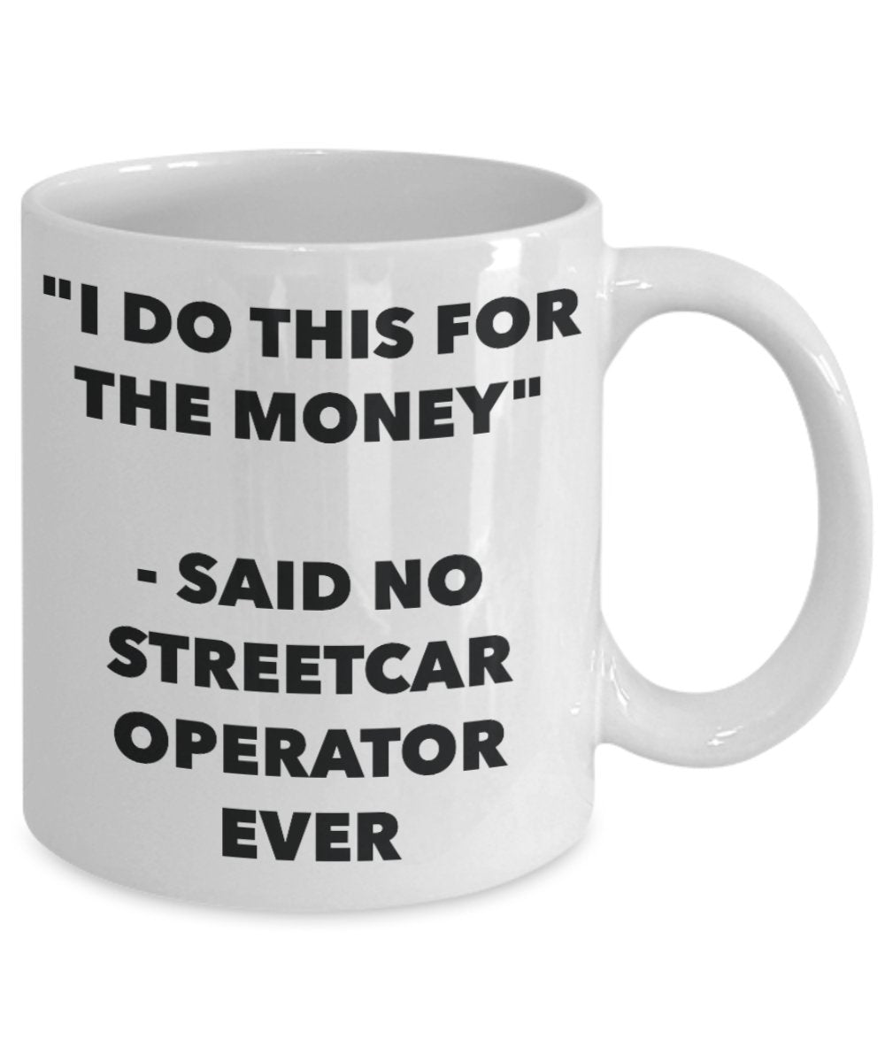 "I Do This for the Money" - Said No Streetcar Operator Ever Mug - Funny Tea Hot Cocoa Coffee Cup - Novelty Birthday Christmas Anniversary Gag Gifts Id