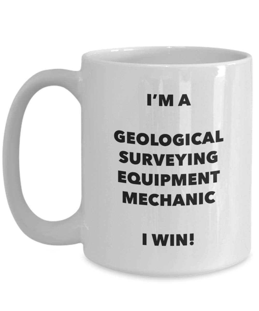I'm a Geological Surveying Equipment Mechanic Mug I win - Funny Coffee Cup - Novelty Birthday Christmas Gag Gifts Idea