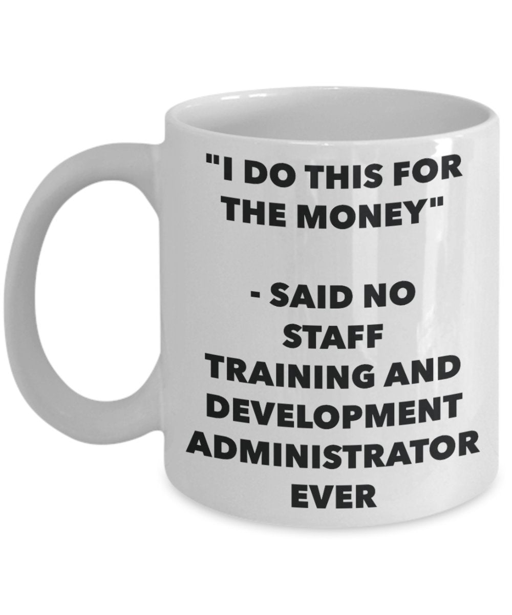 "I Do This for the Money" - Said No Staff Training And Development Administrator Ever Mug - Funny Tea Hot Cocoa Coffee Cup - Novelty Birthday Christma