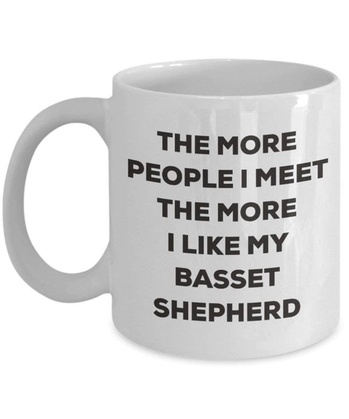The More People I Meet the More I Like My Basset Schäferhund Tasse – Funny Coffee Cup – Weihnachten Hund Lover niedlichen Gag Geschenke Idee