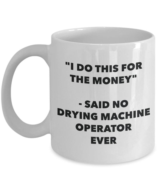 "I Do This for the Money" - Said No Drying Machine Operator Ever Mug - Funny Tea Hot Cocoa Coffee Cup - Novelty Birthday Christmas Anniversary Gag Gif
