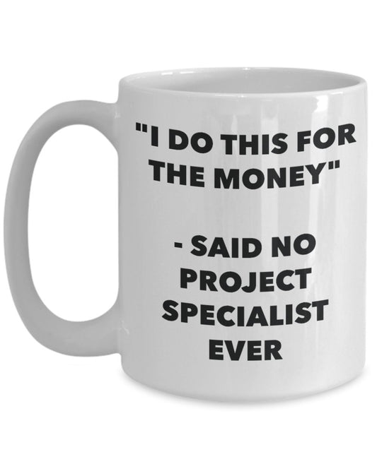 "I Do This for the Money" - Said No Project Specialist Ever Mug - Funny Tea Hot Cocoa Coffee Cup - Novelty Birthday Christmas Anniversary Gag Gifts Id