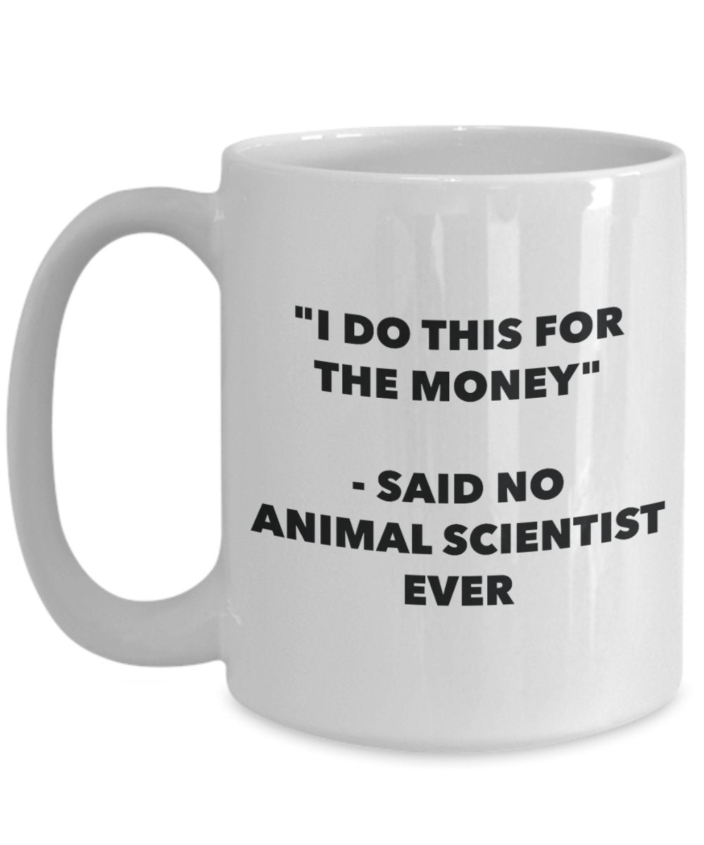 "I Do This for the Money" - Said No Animal Scientist Ever Mug - Funny Tea Hot Cocoa Coffee Cup - Novelty Birthday Christmas Anniversary Gag Gifts Idea