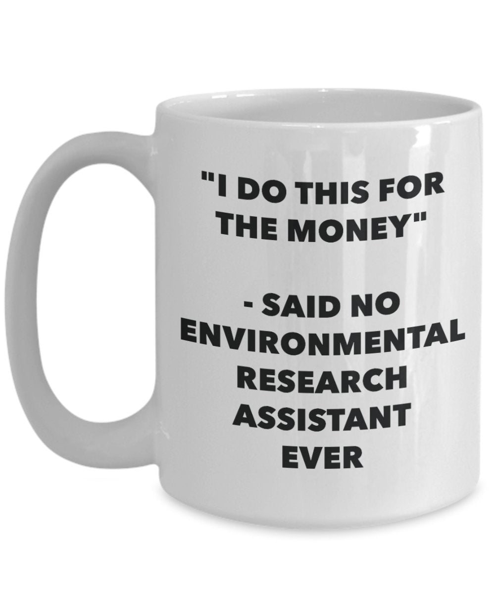 "I Do This for the Money" - Said No Environmental Research Assistant Ever Mug - Funny Tea Hot Cocoa Coffee Cup - Novelty Birthday Christmas Anniversar