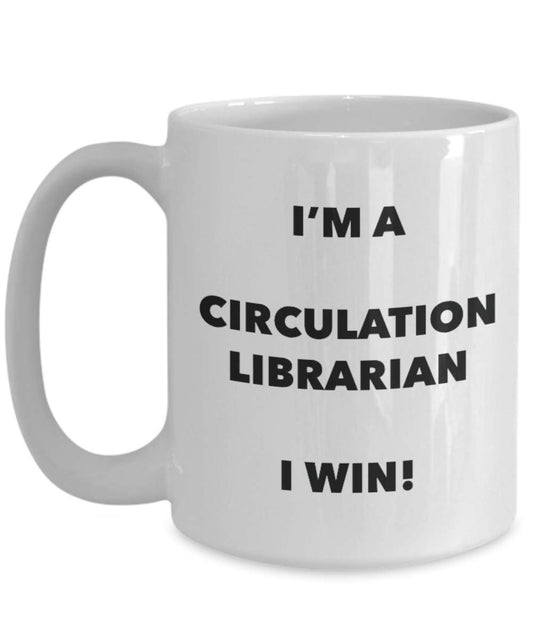 Circulation Librarian Mug - I'm a Circulation Librarian I win! - Funny Coffee Cup - Novelty Birthday Christmas Gag Gifts Idea