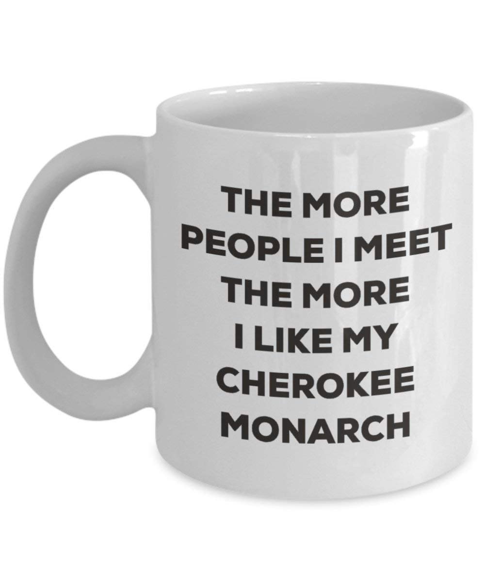 The more people I meet the more I like my Cherokee Monarch Mug - Funny Coffee Cup - Christmas Dog Lover Cute Gag Gifts Idea