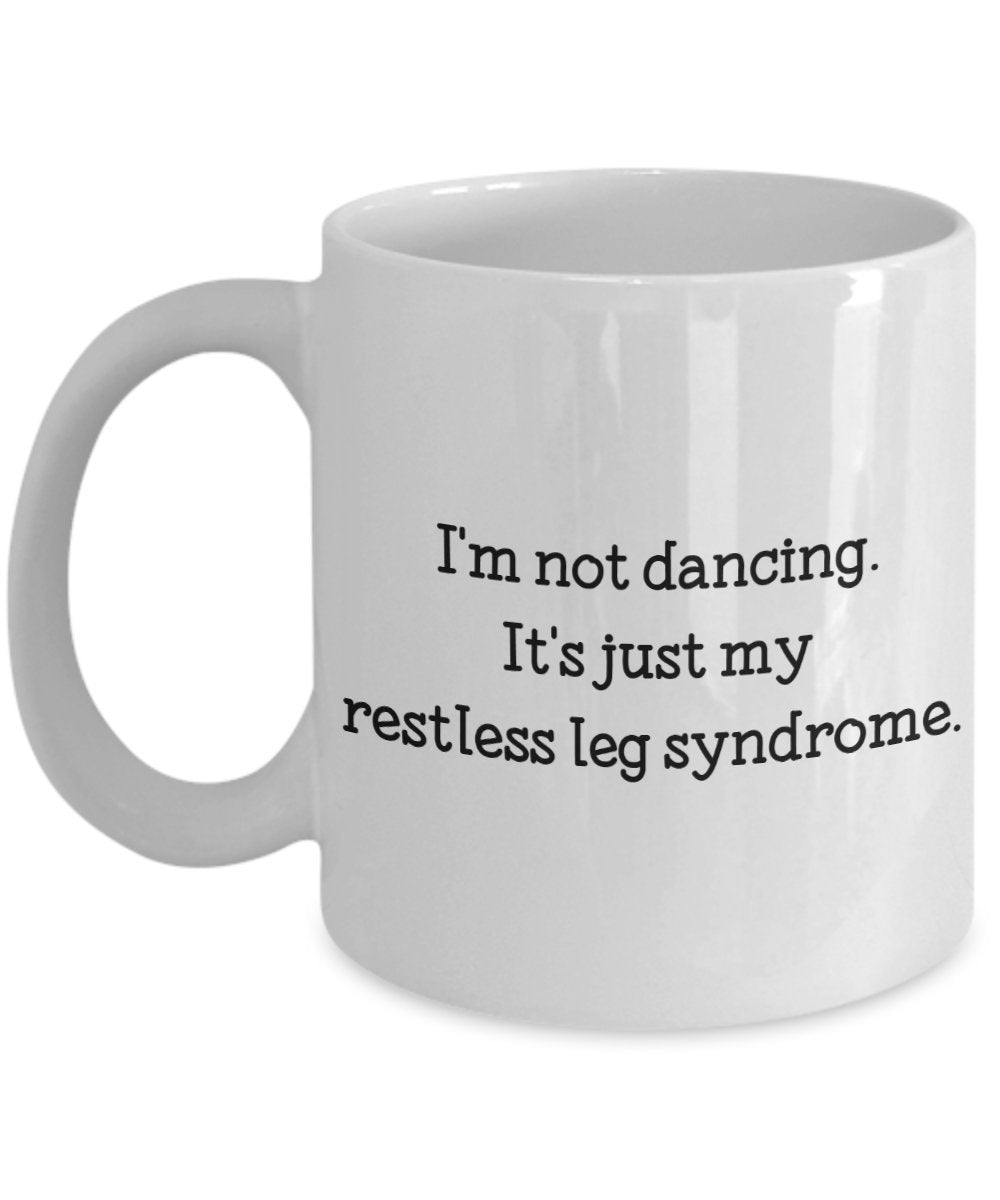 Restless Leg Mug - I'm Not Dancing. It's Just My Restless Leg Syndrome. - Funny Tea Hot Cocoa Coffee Cup - Birthday Christmas Gag Gifts Idea
