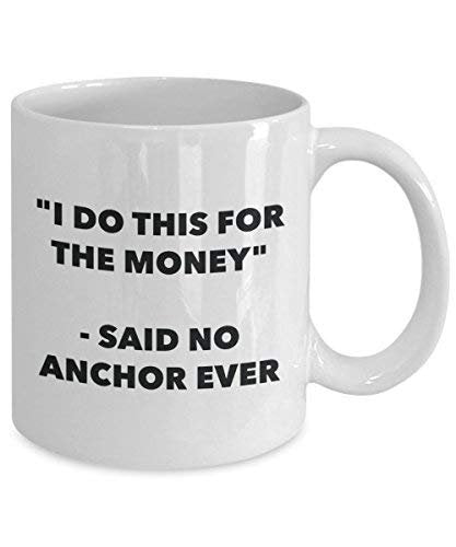 I Do This for The Money - Said No Anchor Ever Mug - Funny Coffee Cup - Novelty Birthday Christmas Gag Gifts Idea
