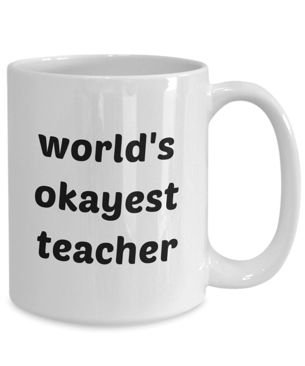Worlds Okayest Teacher Mug - Funny Tea Hot Cocoa Coffee Cup - Novelty Birthday Christmas Anniversary Gag Gifts Idea