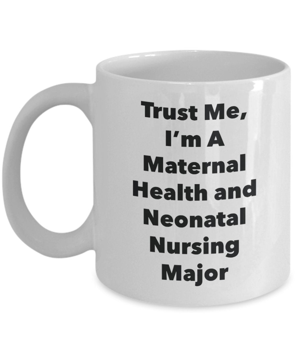 Trust Me, I'm A Maternal Health and Neonatal Nursing Major Mug - Funny Coffee Cup - Cute Graduation Gag Gifts Ideas for Friends and Classmates (11oz)