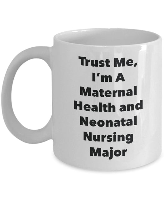 Trust Me, I'm A Maternal Health and Neonatal Nursing Major Mug - Funny Coffee Cup - Cute Graduation Gag Gifts Ideas for Friends and Classmates (11oz)