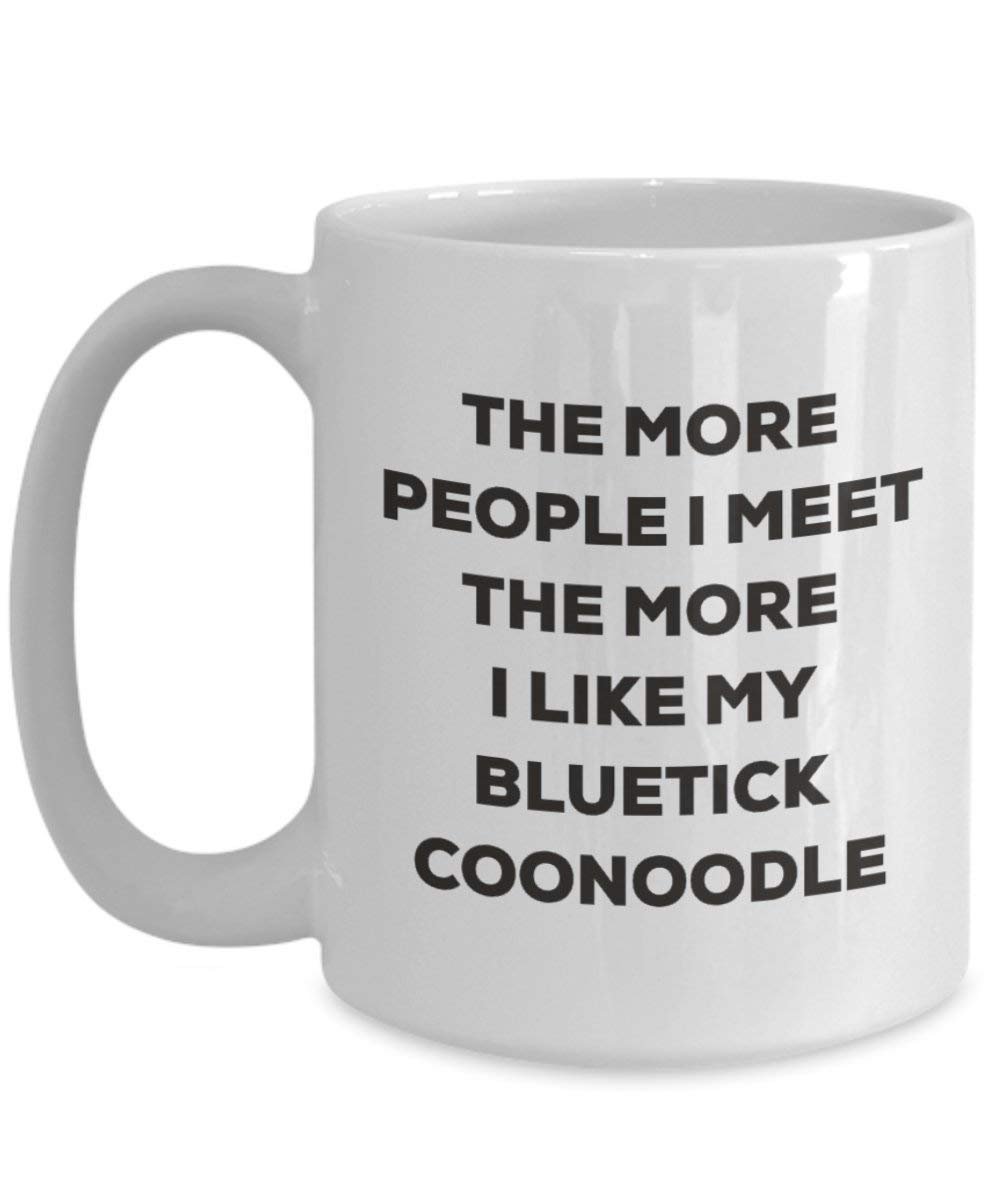 The more people I meet the more I like my Bluetick Coonoodle Mug - Funny Coffee Cup - Christmas Dog Lover Cute Gag Gifts Idea