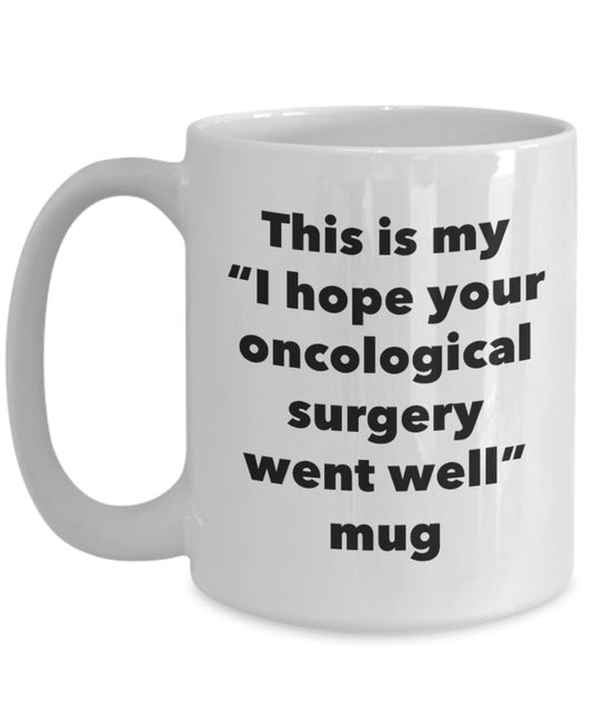 This is My "I Hope Your Oncological Surgery Went Well" Mug - Funny Tea Hot Cocoa Coffee Cup - Novelty Birthday Christmas Anniversary Gag Gifts Idea