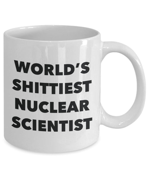 Nuclear Scientist Coffee Mug - World's Shittiest Nuclear Scientist - Gifts for Nuclear Scientist - Funny Novelty Birthday Present Idea