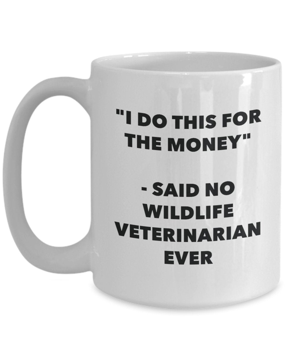 I Do This for the Money - Said No Wildlife Veterinarian Ever Mug - Funny Tea Cocoa Coffee Cup - Birthday Christmas Gag Gifts Idea