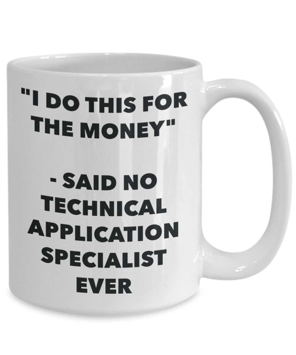 "I Do This for the Money" - Said No Technical Application Specialist Ever Mug - Funny Tea Hot Cocoa Coffee Cup - Novelty Birthday Christmas Anniversar