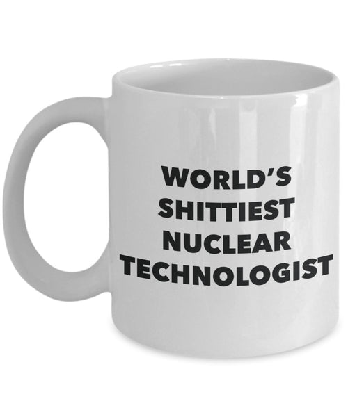 Nuclear Technologist Coffee Mug - World's Shittiest Nuclear Technologist - Gifts for Nuclear Technologist - Funny Novelty Birthday Present Idea