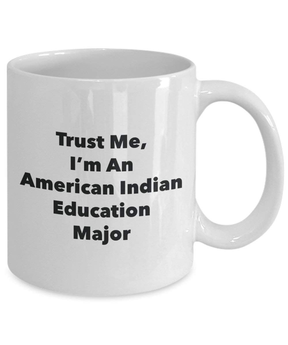 Trust Me, I'm An American Indian Education Major Mug - Funny Coffee Cup - Cute Graduation Gag Gifts Ideas for Friends and Classmates
