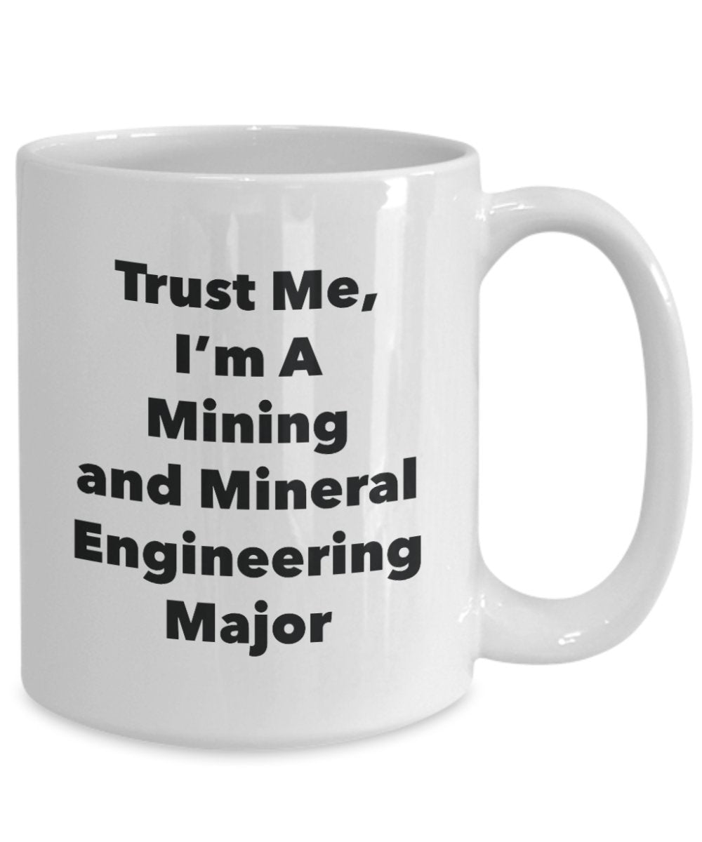 Trust Me, I'm A Mining and Mineral Engineering Major Mug - Funny Coffee Cup - Cute Graduation Gag Gifts Ideas for Friends and Classmates (11oz)