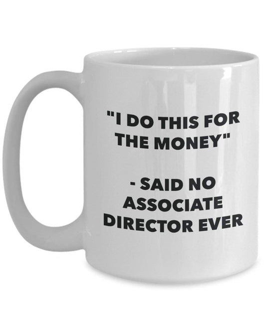 I Do diese Tasse für das Geld – Said No Associate Regisseur Ever – Funny Kaffeetasse – Neuheit Geburtstag Weihnachten Gag Geschenke Idee 15oz weiß