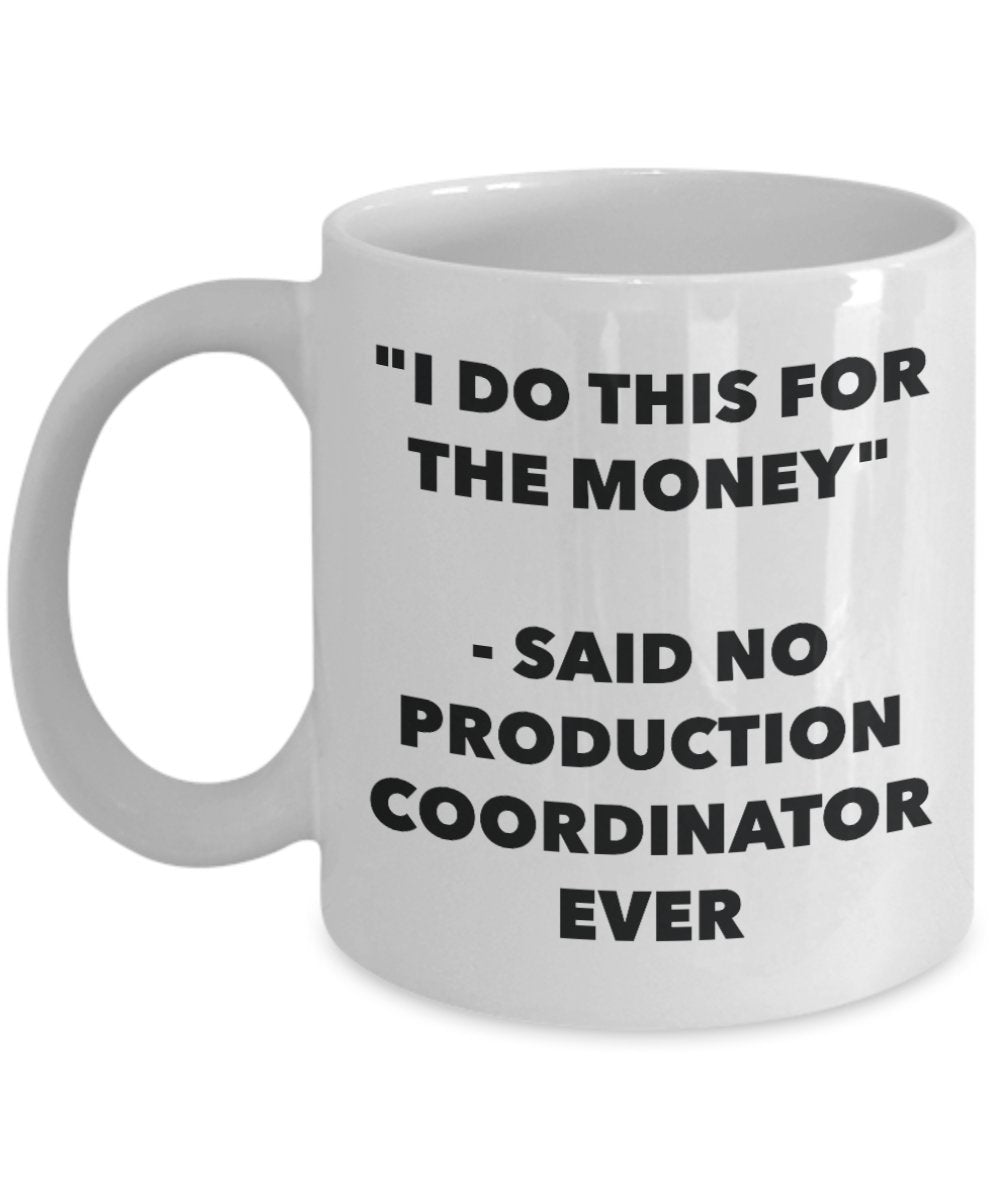 "I Do This for the Money" - Said No Production Coordinator Ever Mug - Funny Tea Hot Cocoa Coffee Cup - Novelty Birthday Christmas Anniversary Gag Gift