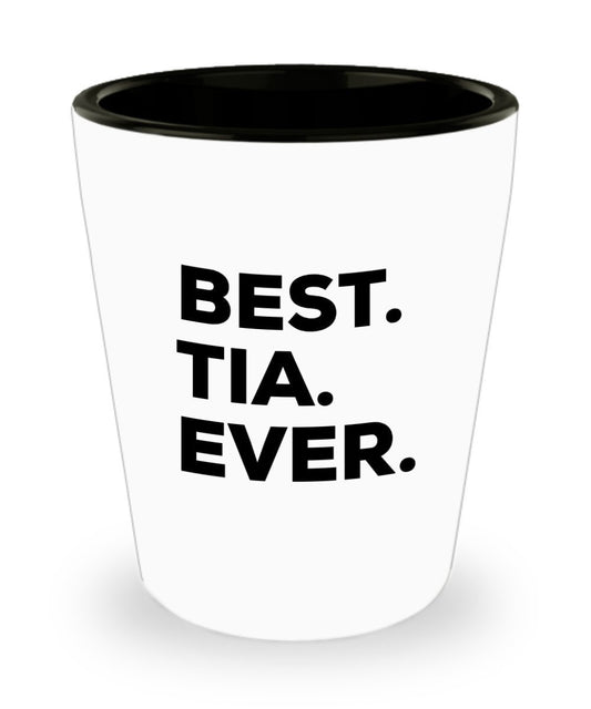 Tia Shot Glass - Best Tia Ever - Tia Gifts - Funny Gag Gift