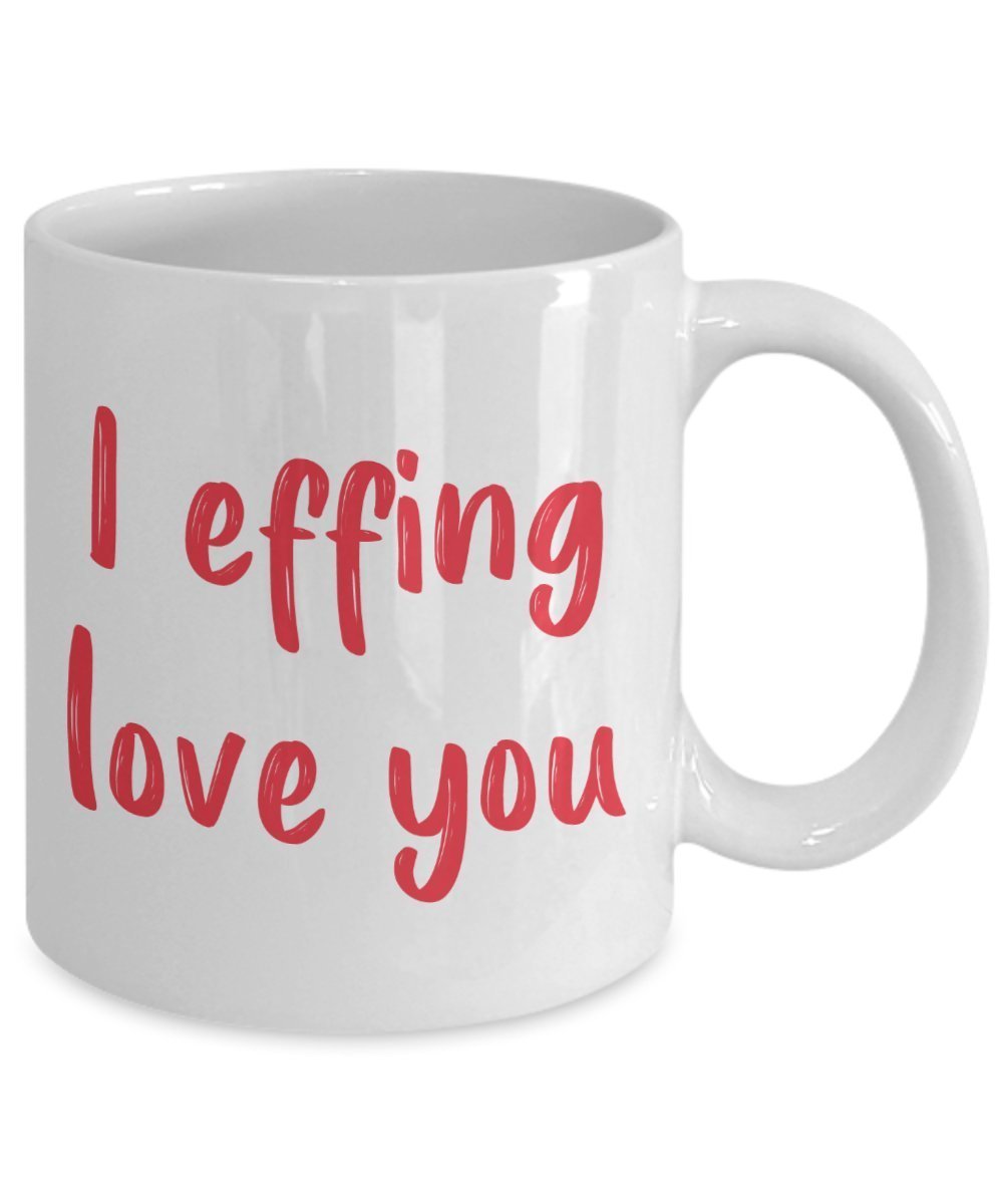 I Effing Love You Mug - Funny Tea Hot Cocoa Coffee Cup - Novelty Birthday Christmas Anniversary Gag Gifts Idea