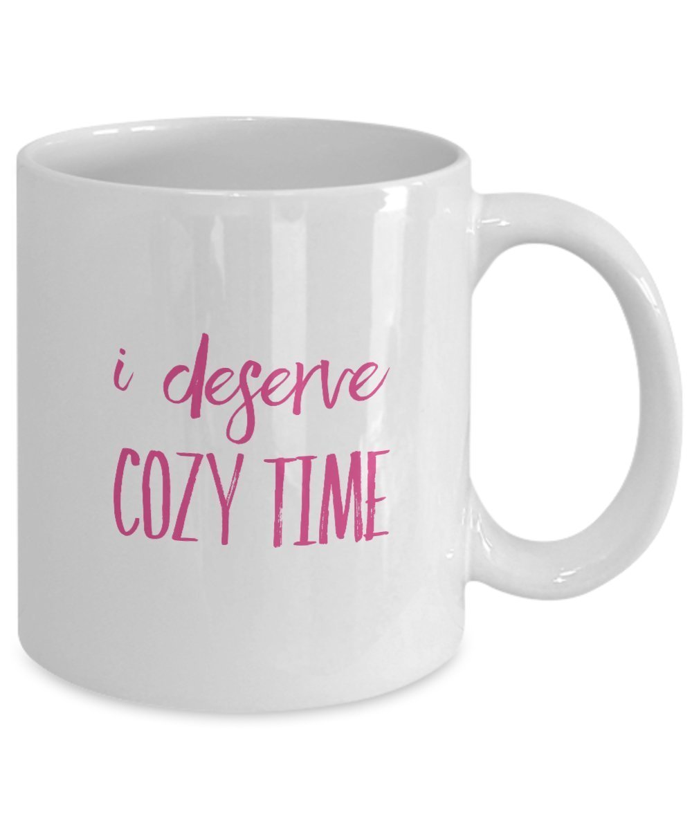 Cozy Coffee Mug - I Deserve Cozy Time - Unique Gifts Idea - Funny Gift Items (11 oz)