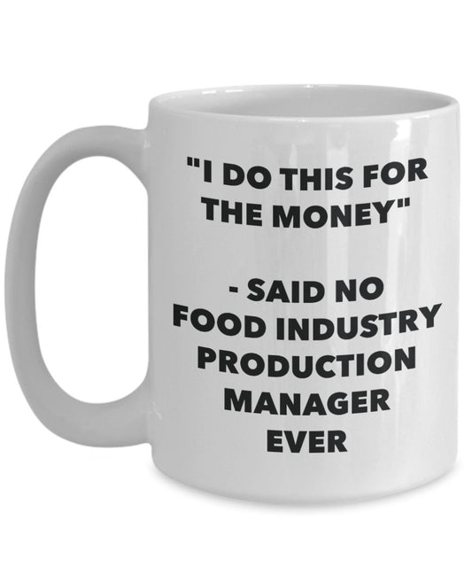 "I Do This for the Money" - Said No Food Industry Production Manager Ever Mug - Funny Tea Hot Cocoa Coffee Cup - Novelty Birthday Christmas Anniversar